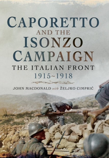 Book cover of: Caporetto and the Isonzo Campaign: The Italian Front, 1915-1918. By: Željko Cimprić