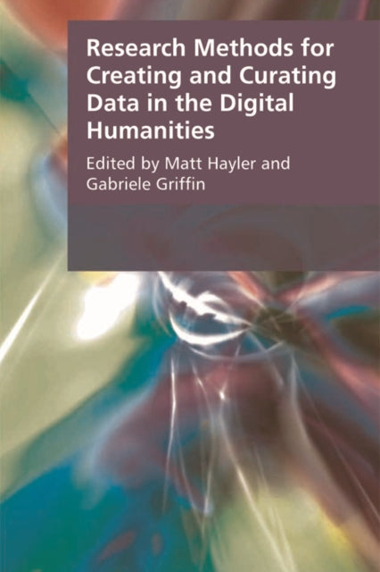 Book cover of: Research Methods for Creating and Curating Data in the Digital Humanities. By: Matt Hayler