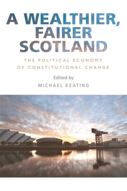 Book cover of: Wealthier, Fairer Scotland. By: Michael Keating