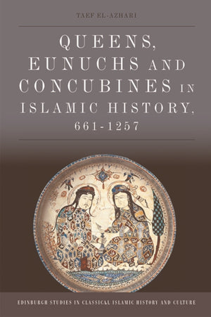 Queens, Eunuchs and Concubines in Islamic History, 661 1257