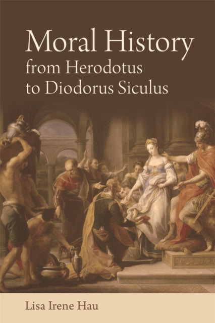 Book cover of: Moral History from Herodotus to Diodorus Siculus. By: Lisa Irene Hau
