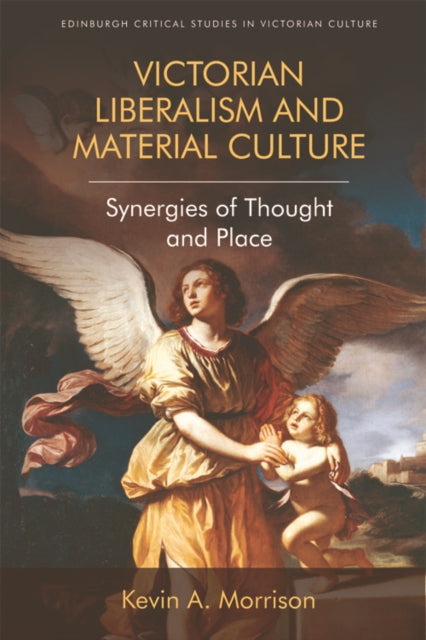 Book cover of: Victorian Liberalism and Material Culture. By: Kevin A. Morrison