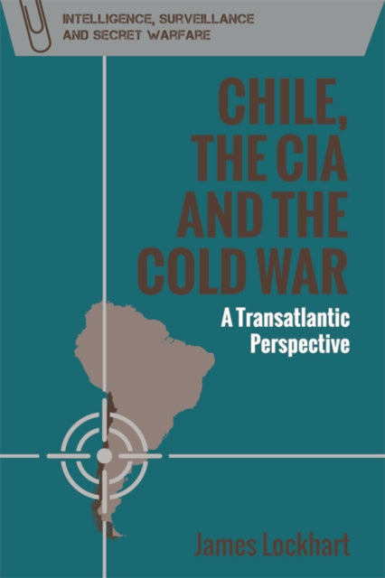 Book cover of: Chile, the CIA and the Cold War. By: James Lockhart