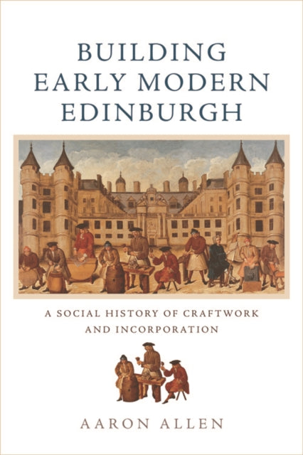 Book cover of: Building Early Modern Edinburgh. By: Aaron Allen