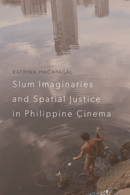 Book cover of: Slum Imaginaries and Spatial Justice in Philippine Cinema. By: Katrina Macapagal