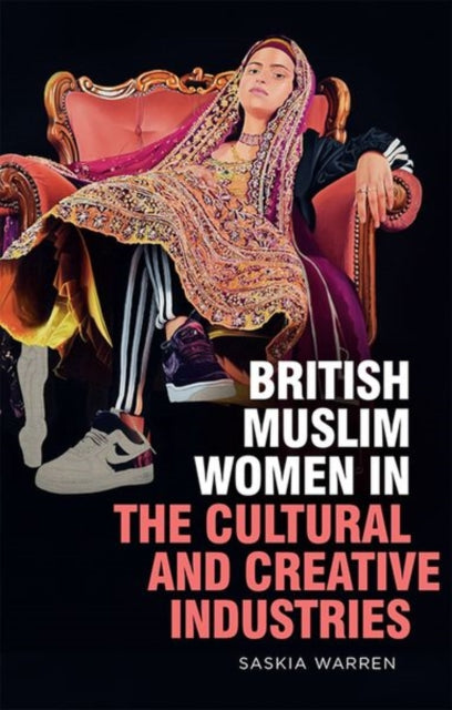 Book cover of: British Muslim Women in the Cultural and Creative Industries. By: Saskia Warren