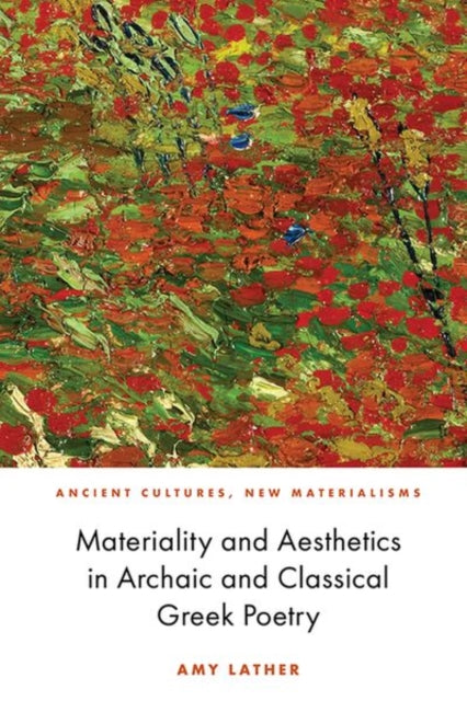 Book cover of: Materiality and Aesthetics in Archaic and Classical Greek Poetry. By: Amy Lather