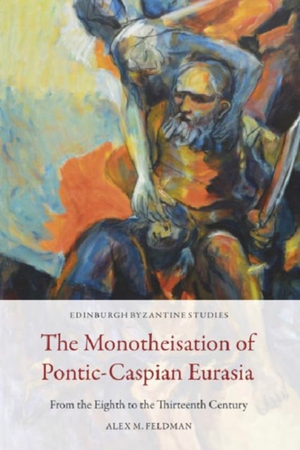 Book cover of: Monotheisation of Pontic-Caspian Eurasia. By: Alex M. Feldman