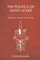 Book cover of: Politics of Kathy Acker. By: Emilia Borowska