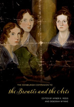 The Edinburgh Companion to the Brontes and the Arts