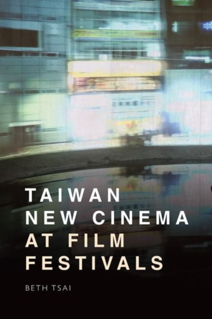 Book cover of: Taiwan New Cinema at Film Festivals. By: Beth Tsai