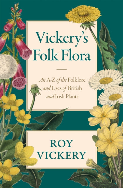 Vickery's Folk Flora, An A-Z of the Folklore and Uses of British and Irish Plants 9781474604628 Roy Vickery