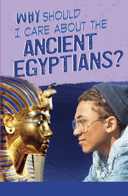 Book cover of: Why Should I Care About the Ancient Egyptians?. By: Nick Hunter
