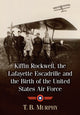 Book cover of: Kiffin Rockwell, the Lafayette Escadrille and the Birth of the United States Air Force. By: T. B. Murphy