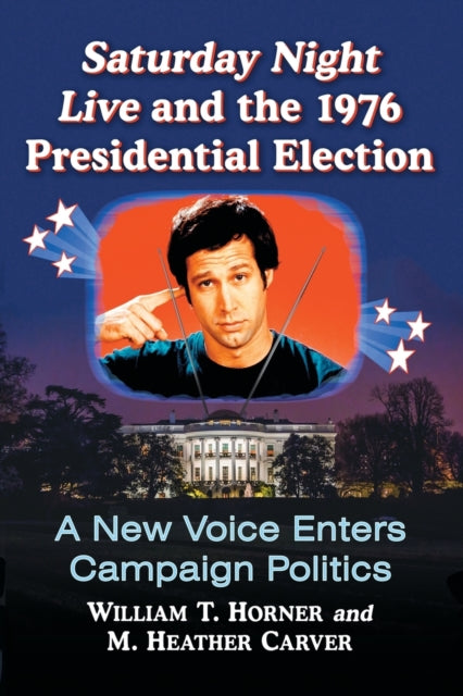 Book cover of: Saturday Night Live and the 1976 Presidential Election. By: William T. Horner