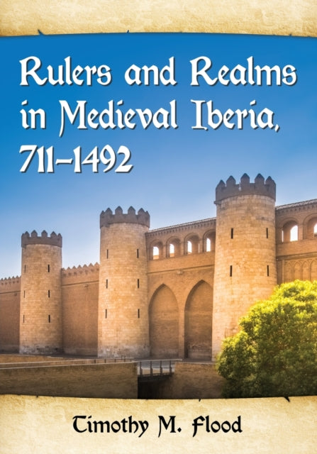 Book cover of: Rulers and Realms in Medieval Iberia, 711-1492. By: Timothy M. Flood
