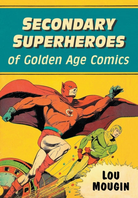 Book cover of: Secondary Superheroes of Golden Age Comics. By: Lou Mougin