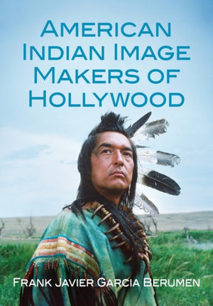 American Indian Image Makers of Hollywood