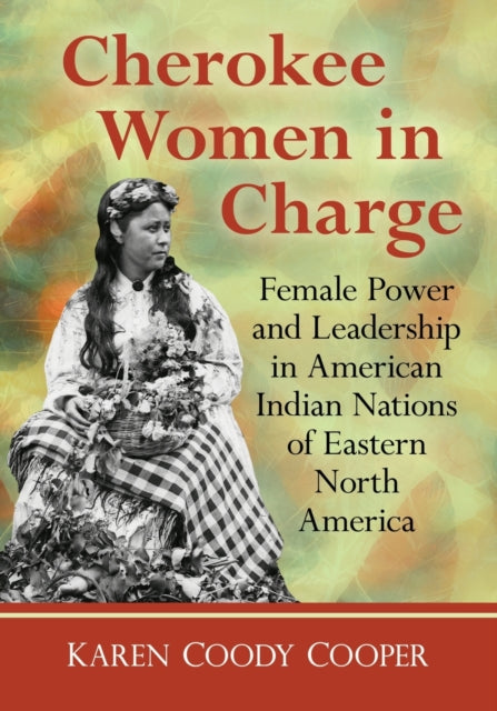 Book cover of: Cherokee Women in Charge. By: Karen Coody Cooper