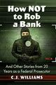 Book cover of: How Not to Rob a Bank. By: Hon. C. J. Williams