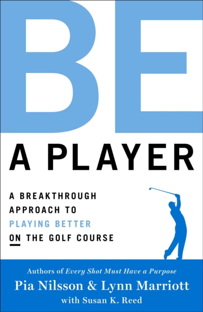 Be a Player, A Breakthrough Approach to Playing Better ON the Golf Course 9781476788036 Pia Nilsson