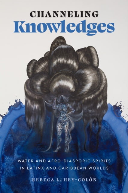 Book cover of: Channeling Knowledges. By: Rebeca L. Hey-ón