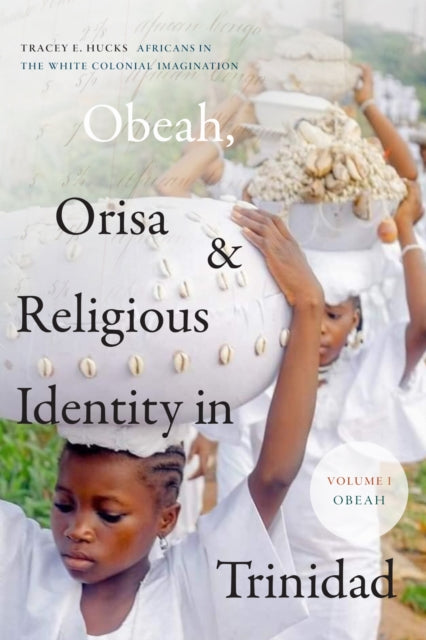 Book cover of: Obeah, Orisa, and Religious Identity in Trinidad, Volume I, Obeah. By: Tracey E. Hucks