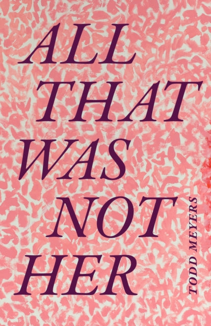 Book cover of: All That Was not Her. By: Todd Meyers