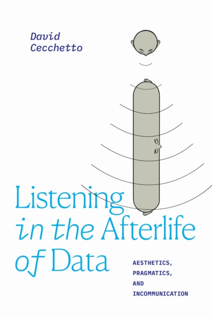 Book cover of: Listening in the Afterlife of Data. By: David Cecchetto