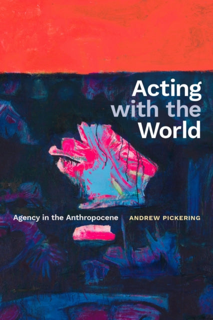 Book cover of: Acting with the World. By: Andrew Pickering