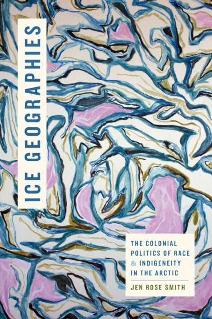 Book cover of: Ice Geographies. By: Jen Rose Smith
