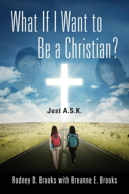 Book cover of: What If I Want to Be a Christian? Just A.S.K.. By: Rodney D. Brooks