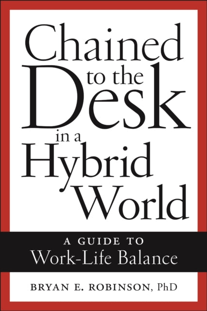 Book cover of: Chained to the Desk in a Hybrid World. By: Bryan E. Robinson