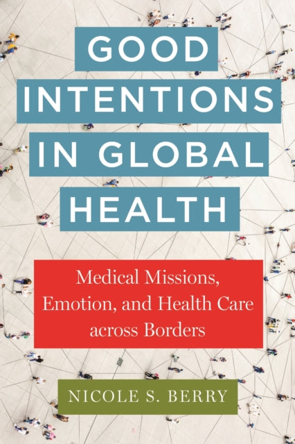 Book cover of: Good Intentions in Global Health. By: Nicole S. Berry