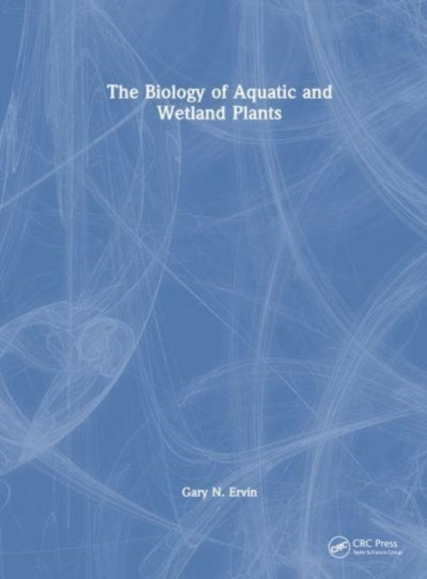 Book cover of: Biology of Aquatic and Wetland Plants. By: Gary N. Ervin