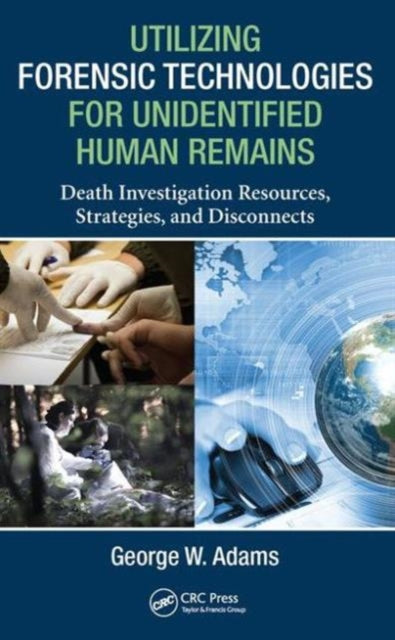 Book cover of: Utilizing Forensic Technologies for Unidentified Human Remains. By: George W. Adams