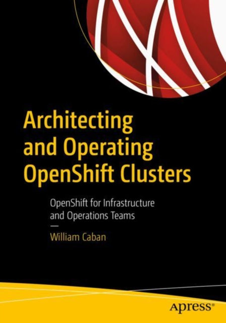 Book cover of: Architecting and Operating OpenShift Clusters. By: William Caban