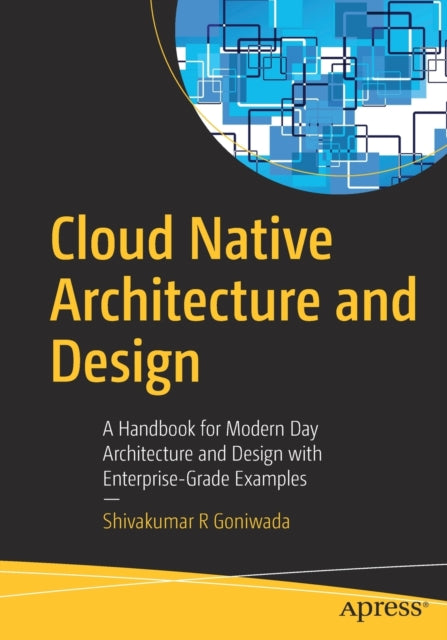 Book cover of: Cloud Native Architecture and Design. By: Shivakumar R. Goniwada