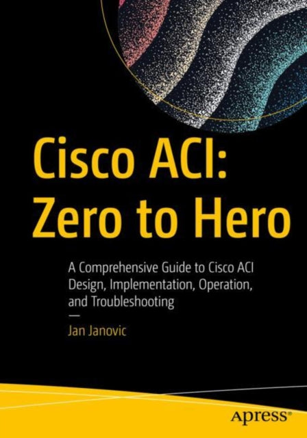 Book cover of: Cisco ACI: Zero to Hero. By: Jan Janovic