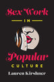 Book cover of: Sex Work in Popular Culture. By: Lauren Kirshner