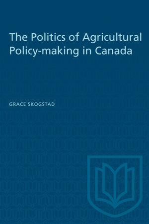 The Politics of Agricultural Policy-making in Canada