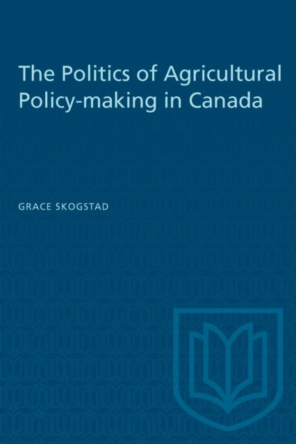 The Politics of Agricultural Policy-making in Canada