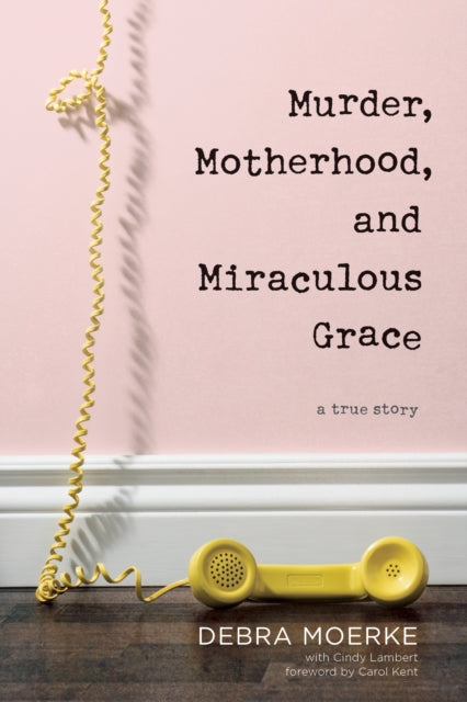 Book cover of: Murder, Motherhood, and Miraculous Grace. By: Debra Moerke