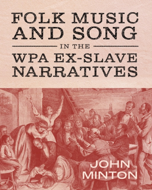 Book cover of: Folk Music and Song in the WPA Ex-Slave Narratives. By: John Minton