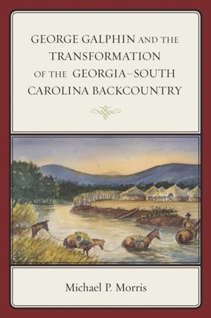 George Galphin and the Transformation of the Georgia–South Carolina Backcountry