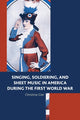 Book cover of: Singing, Soldiering, and Sheet Music in America during the First World War. By: Christina Gier