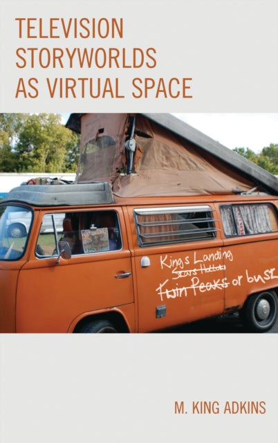 Book cover of: Television Storyworlds as Virtual Space. By: M. King Adkins