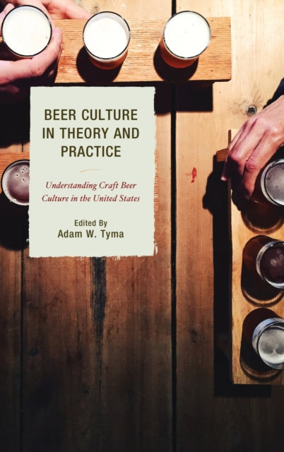 Book cover of: Beer Culture in Theory and Practice. By: Adam W. Tyma