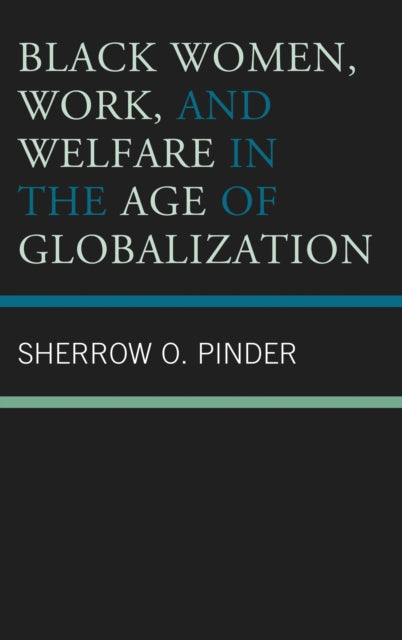 Book cover of: Black Women, Work, and Welfare in the Age of Globalization. By: Sherrow O. Pinder