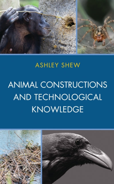 Book cover of: Animal Constructions and Technological Knowledge. By: Ashley Shew
